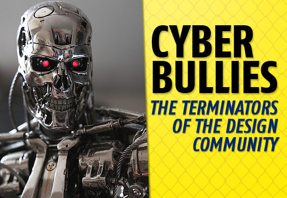 Cyber Bullies – The Terminators of the Design Community