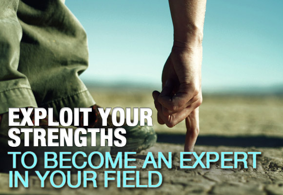 Exploit Your Strengths to Become an Expert in Your Field