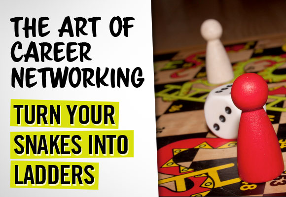 The Art of Career Networking - Turn Your Snakes into Ladders